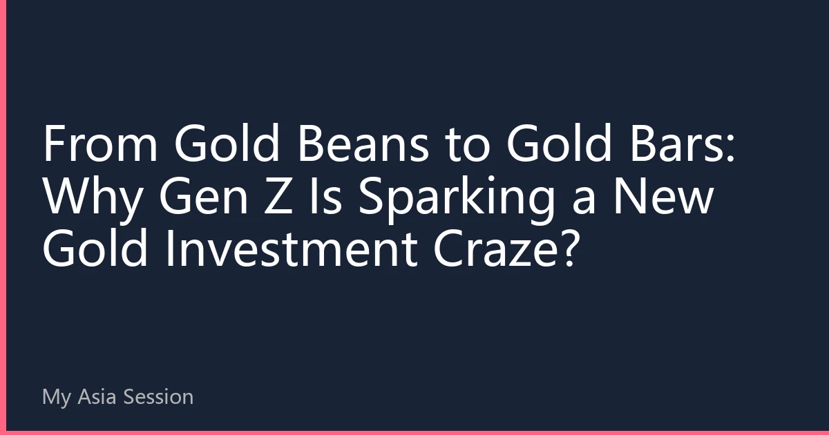 From Gold Beans to Gold Bars: Why Gen Z Is Sparking a New Gold Investment Craze?