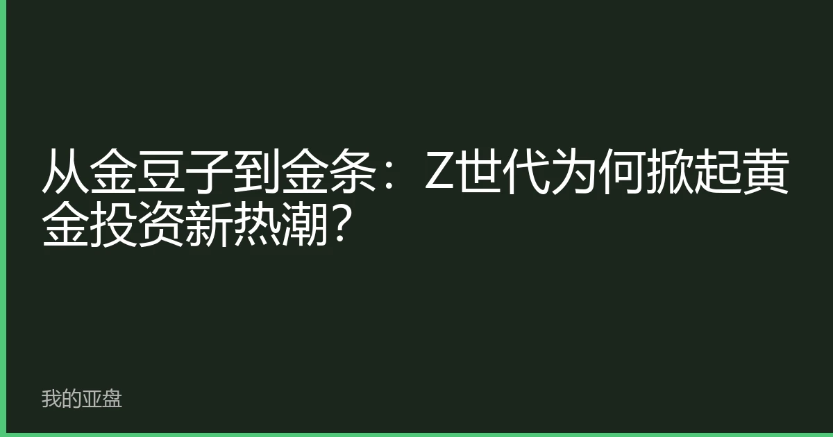 从金豆子到金条：Z世代为何掀起黄金投资新热潮？