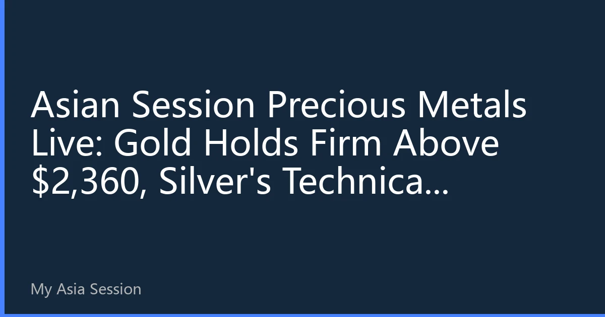 Asian Session Precious Metals Live: Gold Holds Firm Above $2,360, Silver's Technical Rebound Awaits Test, Focus on Tonight's ADP Data