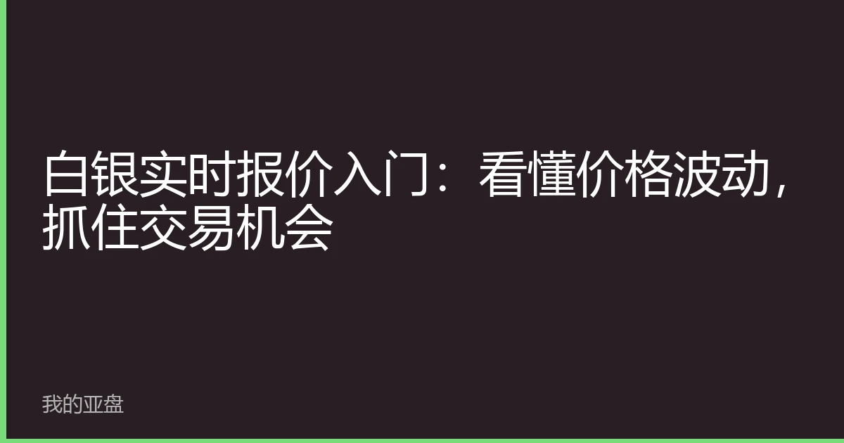 白银实时报价入门：看懂价格波动，抓住交易机会