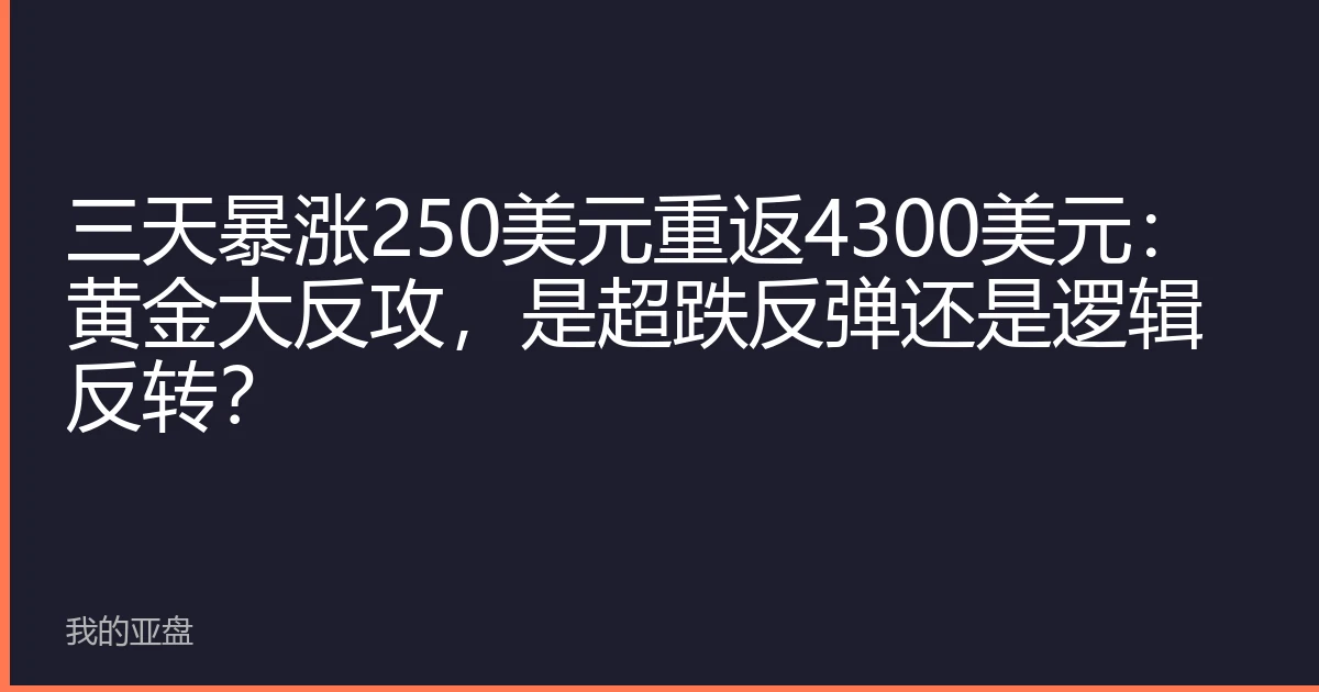 三天暴涨250美元重返4300美元：黄金大反攻，是超跌反弹还是逻辑反转？