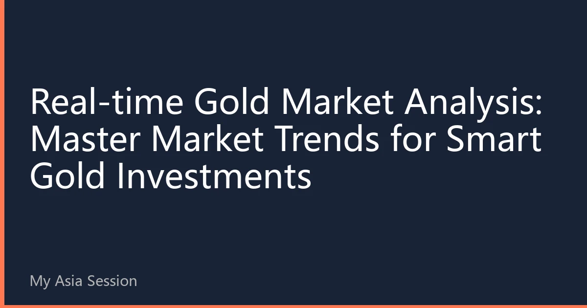 Real-time Gold Market Analysis: Master Market Trends for Smart Gold Investments