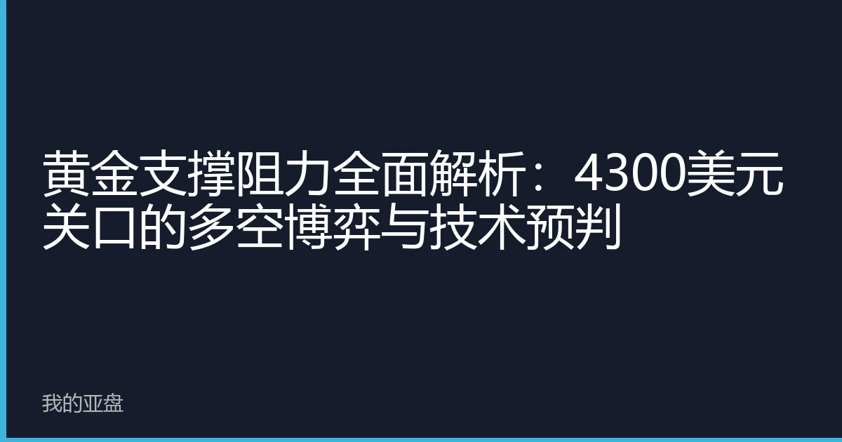 黄金支撑阻力全面解析：4300美元关口的多空博弈与技术预判