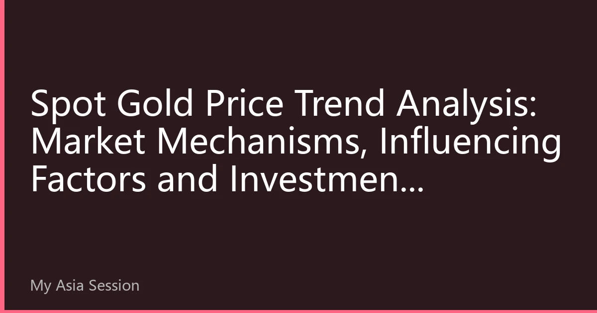 Spot Gold Price Trend Analysis: Market Mechanisms, Influencing Factors and Investment Strategies