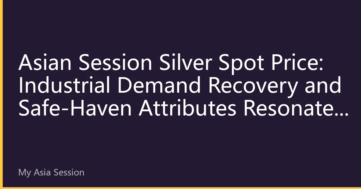 Asian Session Silver Spot Price: Industrial Demand Recovery and Safe-Haven Attributes Resonate, Silver Price Aims for $32