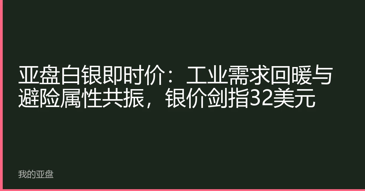 亚盘白银即时价：工业需求回暖与避险属性共振，银价剑指32美元