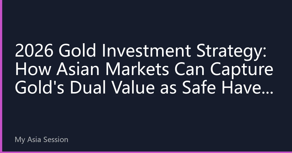 2026 Gold Investment Strategy: How Asian Markets Can Capture Gold's Dual Value as Safe Haven and Store of Value