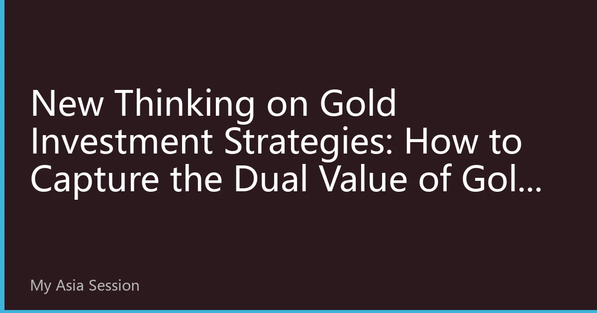 New Thinking on Gold Investment Strategies: How to Capture the Dual Value of Gold as a Safe Haven and Store of Value in Asian Markets in 2026