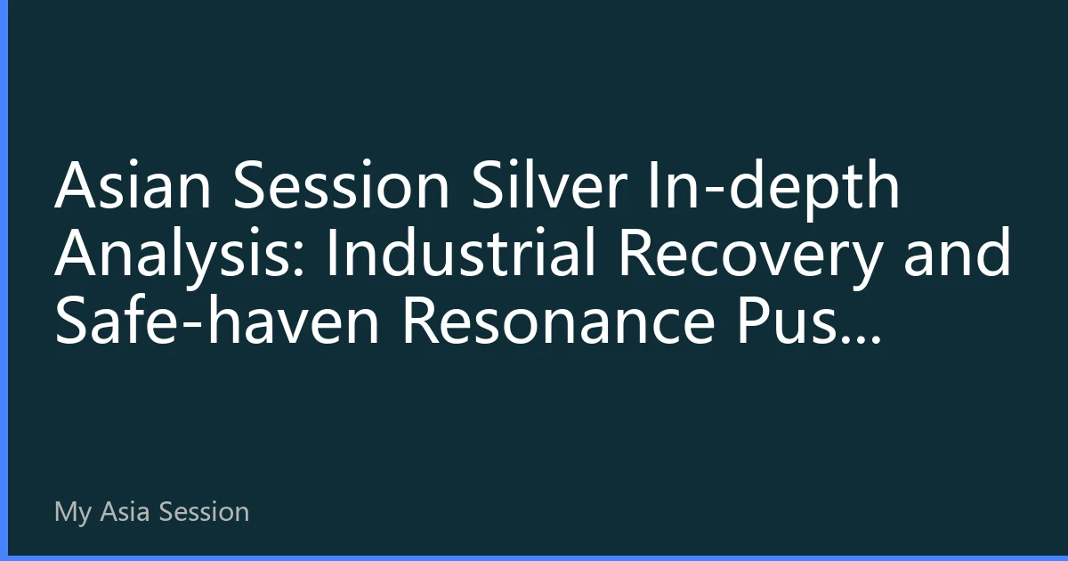 Asian Session Silver In-depth Analysis: Industrial Recovery and Safe-haven Resonance Push Silver Price Toward $32