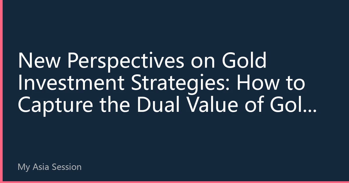 New Perspectives on Gold Investment Strategies: How to Capture the Dual Value of Gold as a Safe Haven and Store of Value in Asian Markets in 2026