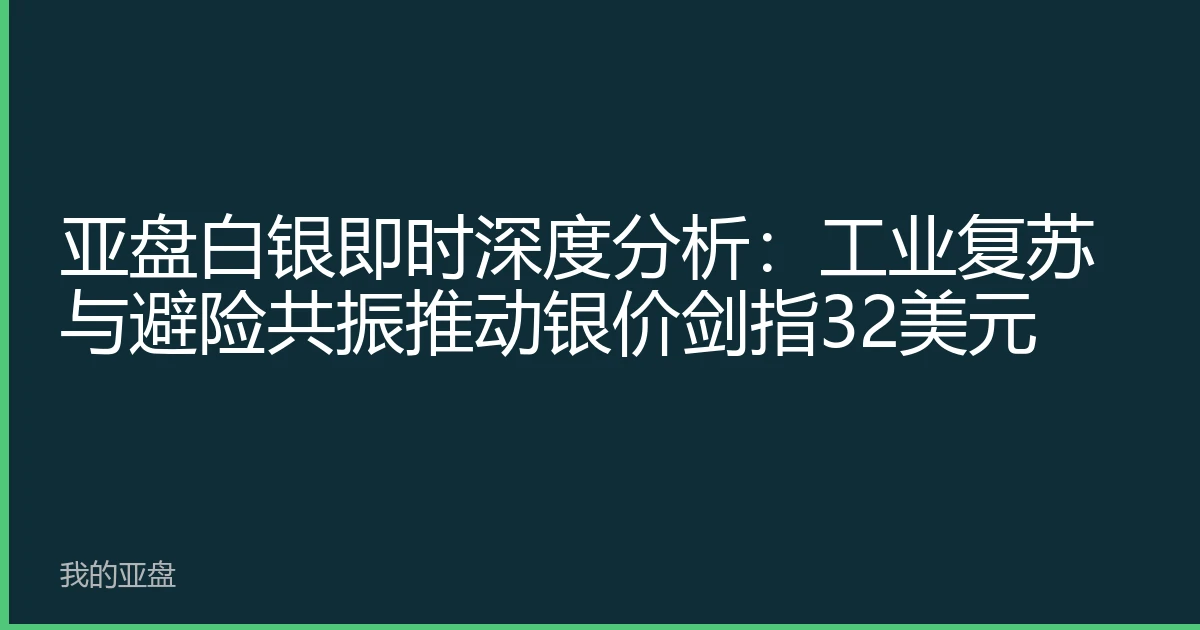 亚盘白银即时深度分析：工业复苏与避险共振推动银价剑指32美元