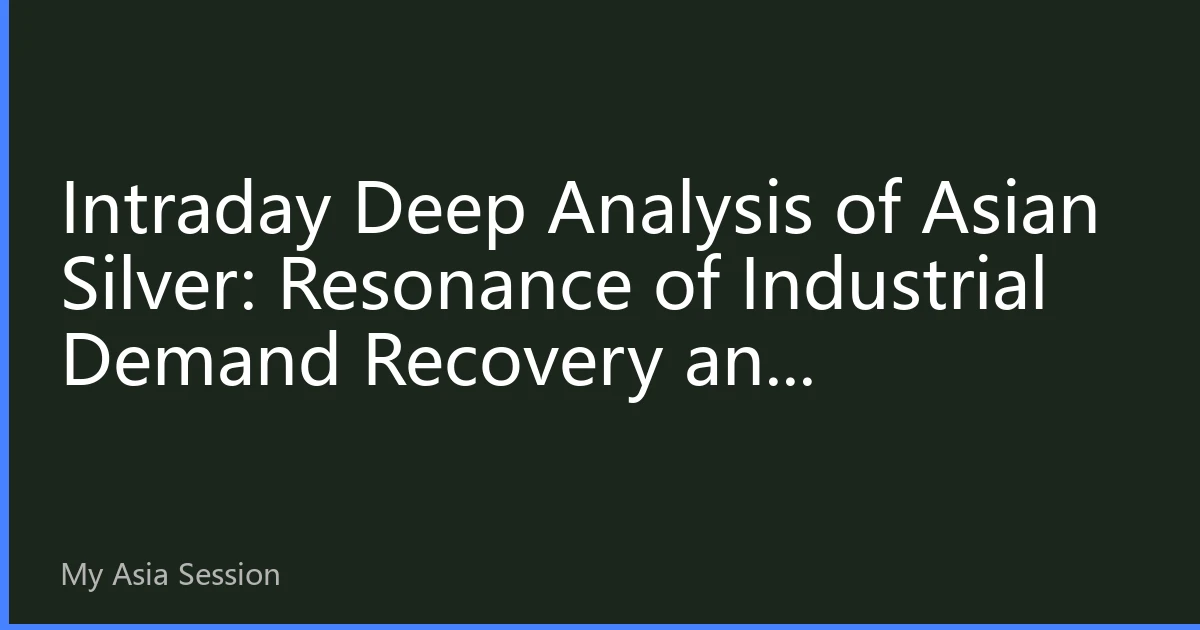 Intraday Deep Analysis of Asian Silver: Resonance of Industrial Demand Recovery and Safe-Haven Attributes, Silver Price Targets $32