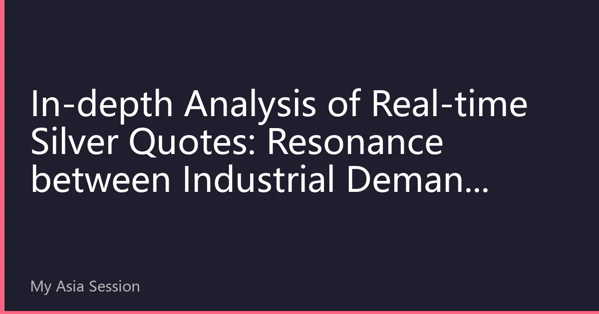 In-depth Analysis of Real-time Silver Quotes: Resonance between Industrial Demand Recovery and Safe-haven Attributes, Trading Strategy Layout for Asian Markets