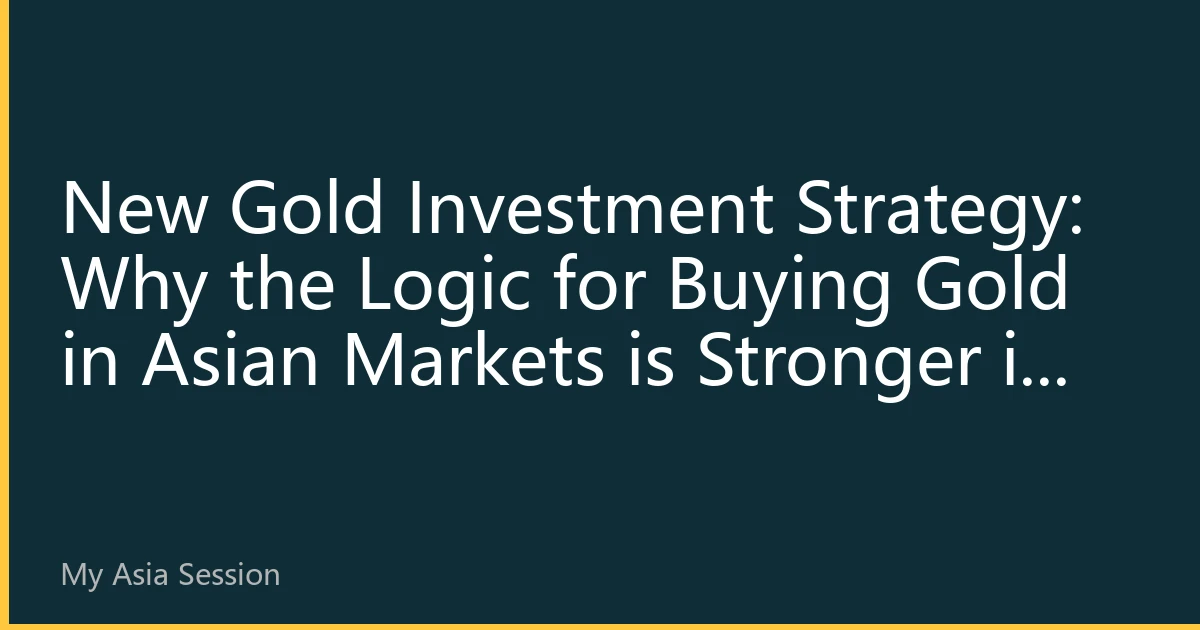New Gold Investment Strategy: Why the Logic for Buying Gold in Asian Markets is Stronger in 2026