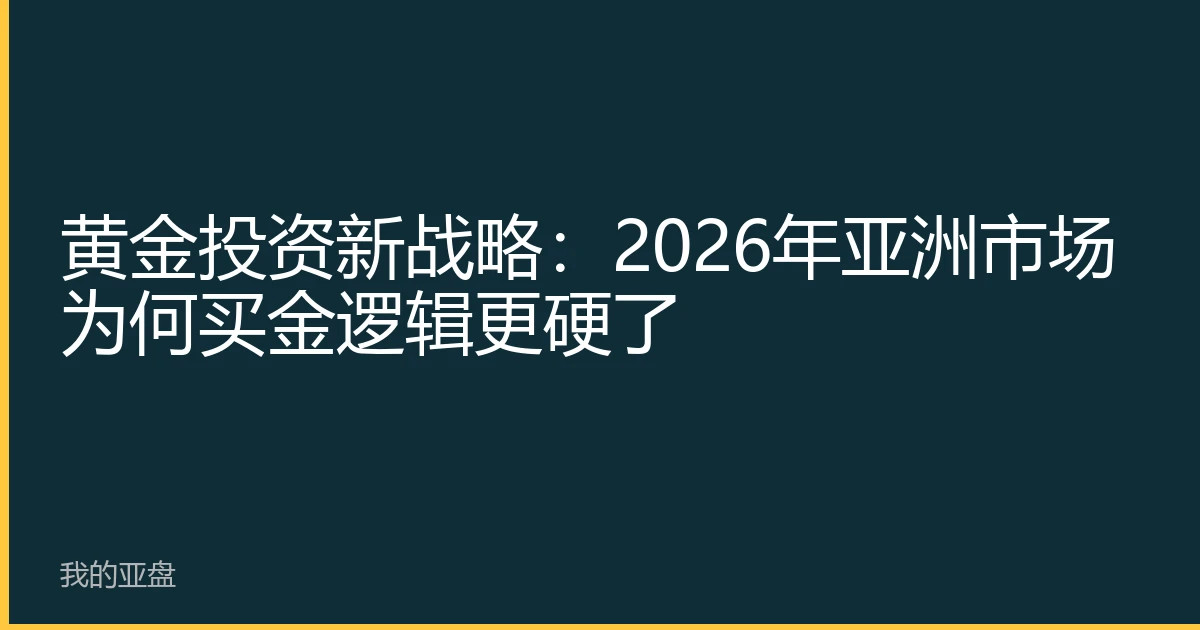 黄金投资新战略：2026年亚洲市场为何买金逻辑更硬了
