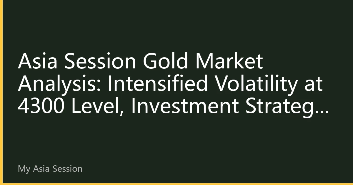 Asia Session Gold Market Analysis: Intensified Volatility at 4300 Level, Investment Strategy Amidst Bullish-Bearish Battle